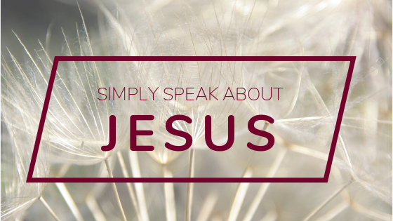 Simply Speak About Jesus