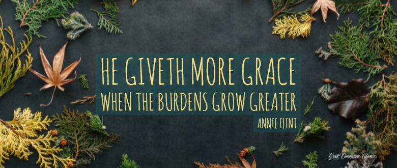 He giveth more grace when burdens grow greater