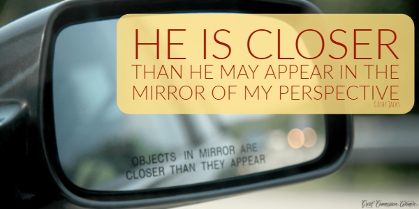 HE is closer than He may appear in the mirror of my perspective